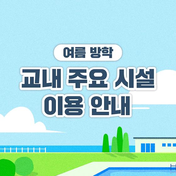 여름 방학 교내 주요 시설 이용 안내🌞